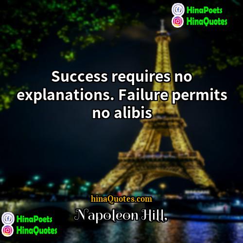 Napoleon Hill Quotes | Success requires no explanations. Failure permits no